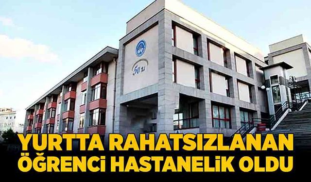 Yurtta rahatsızlanan öğrenci hastanelik oldu