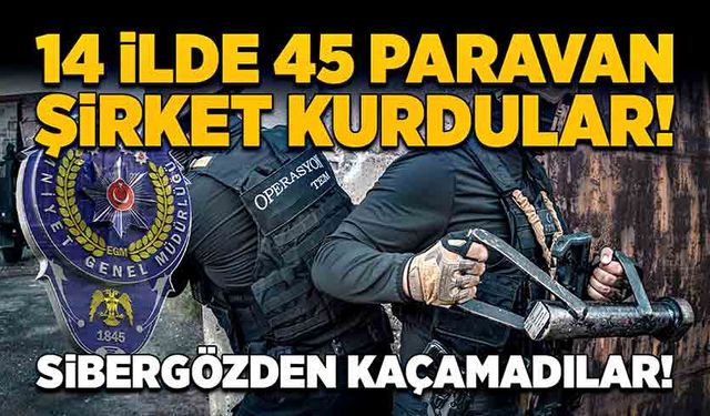 14 ilde paravan şirket kurdular! Sibergözden kaçamadılar!