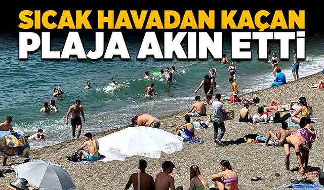 Sıcak havadan kaçan, plaja akın etti!