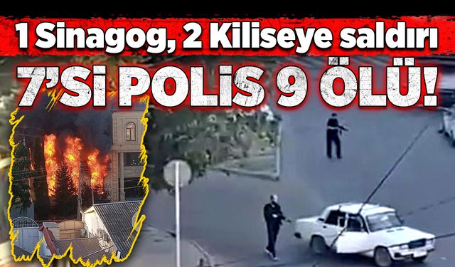 Rusya'da 1 sinagog, 2 kiliseye saldırı! 7'si polis 9 ölü!