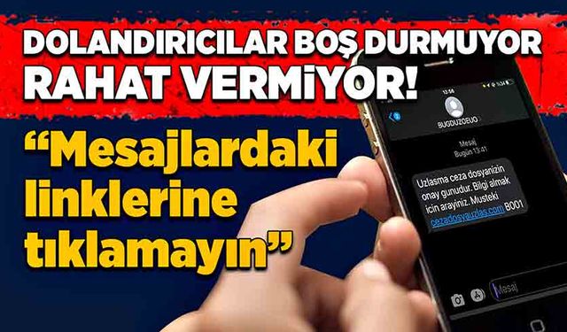 Dolandırıcılar boş durmuyor, rahat vermiyor!  “Mesajlardaki linklerine tıklamayın”