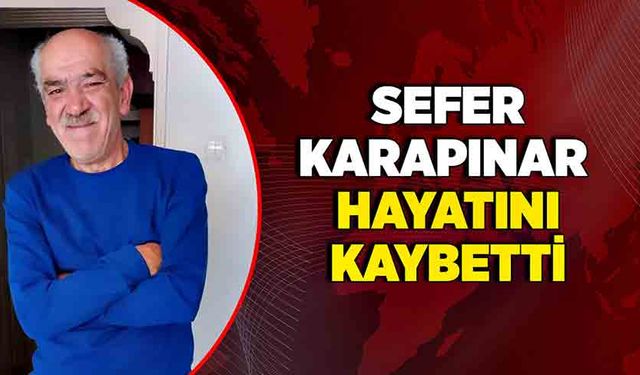 Sefer Karapınar hayatını kaybetti