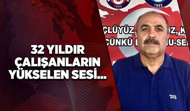 32 yıldır çalışanların yükselen sesi…