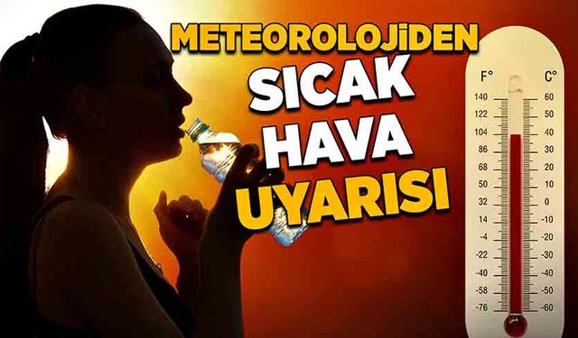 Meteorolojiden sıcak hava uyarısı!