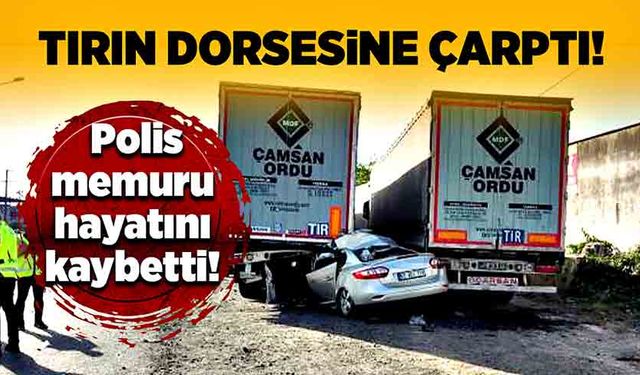 Tırın dorsesine çarptı! Polis memuru hayatını kaybetti! Eşi ve çocuğu yaralandı!