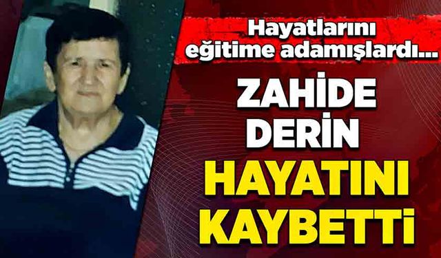 Hayatlarını eğitime adamışlardı… Zahide Derin hayatını kaybetti