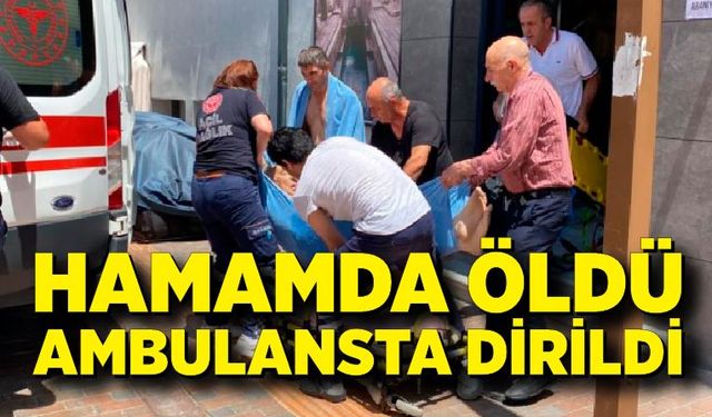 Hamamda öldü, ambulansta dirildi