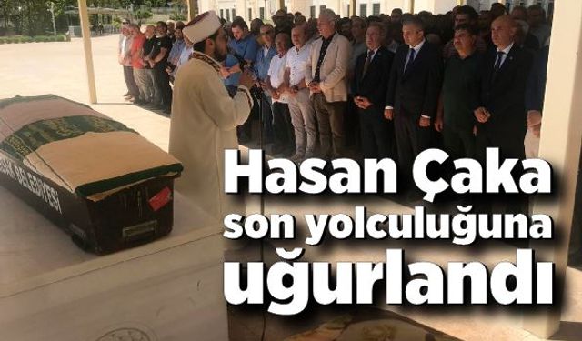 Hasan Çaka son yolculuğuna uğurlandı