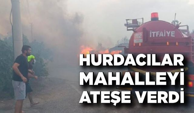 Hurdacıların yaktığı ateş mahalleyi yaktı