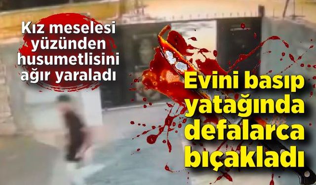 Kız meselesi yüzünden ev basıp husumetlisini yatağında bıçakladı