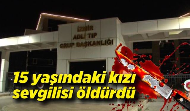 15 yaşındaki kız, sevgilisi tarafından bıçaklanarak öldürüldü