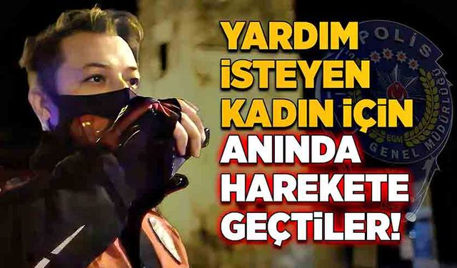 Yardım isteyen kadın için anında harekete geçtiler!