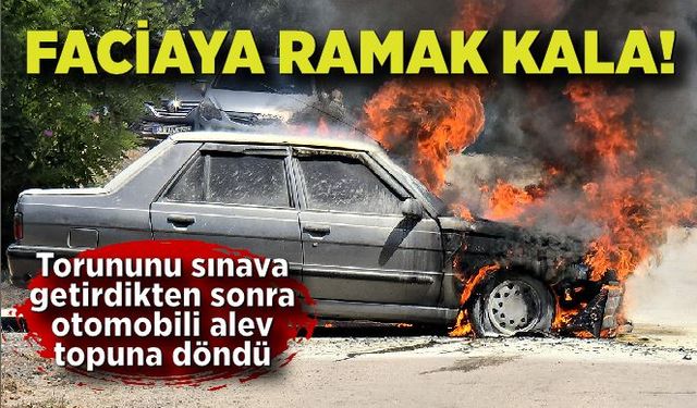 Torununu sınava getirdikten sonra otomobili alev topuna döndü