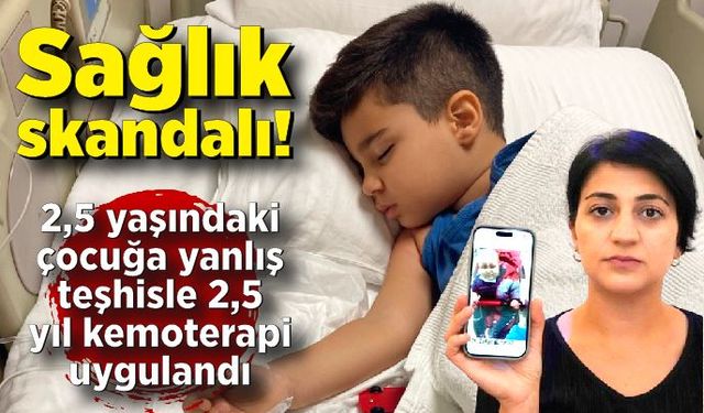 Sağlık skandalı! 3 yaşındaki çocuğa yanlış teşhisle 2,5 yıl kemoterapi uygulandı