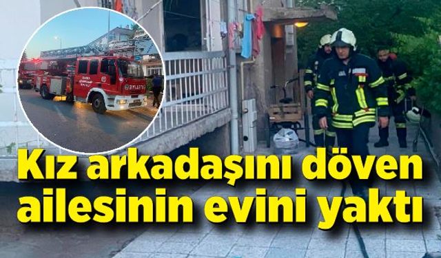 Kız arkadaşını döven ailesinin evini yaktı: 4 kişi dumandan etkilendi