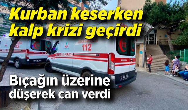 Kurban keserken kalp krizi geçirdi, bıçağın üzerine düşerek can verdi