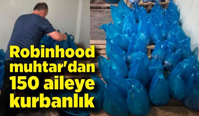 Robinhood muhtar'dan 150 aileye kurbanlık