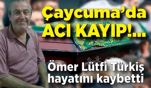 Çaycuma’da acı kayıp: Ömer Lütfi Türkiş hayatını kaybetti