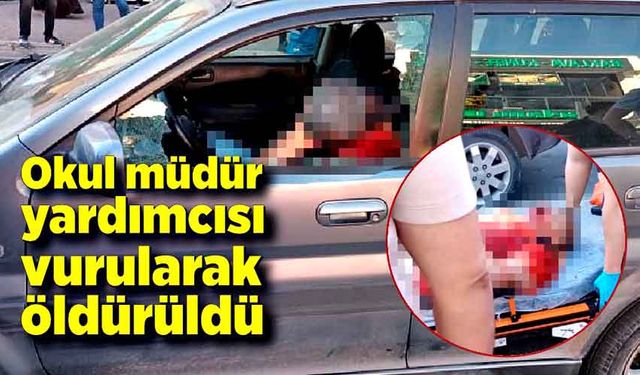 Okul müdür yardımcısı silahla vurularak öldürüldü