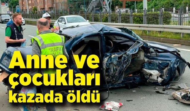 Korkunç kaza! Anne ve iki çocuğu öldü