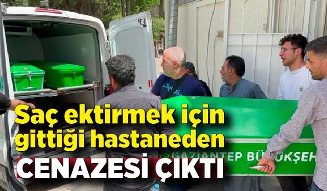 Saç ektirmek için gittiği hastaneden cenazesi çıktı