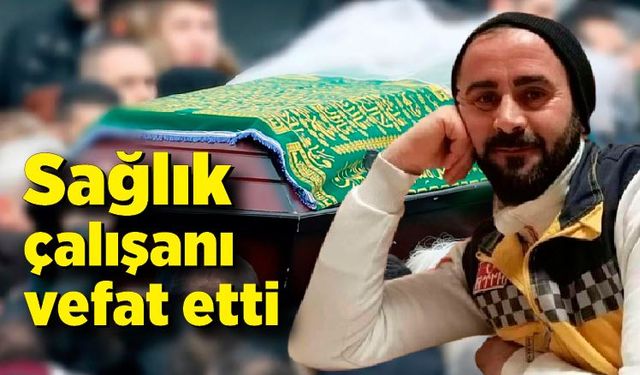 Sağlık çalışanı vefat etti