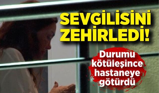 Bir kadın sevgilisini zehirledi, sonra hastaneye götürdü