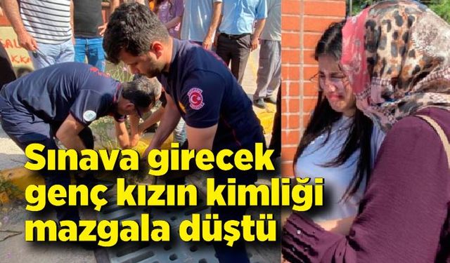 Sınava girecek genç kızın kimliği mazgala düştü