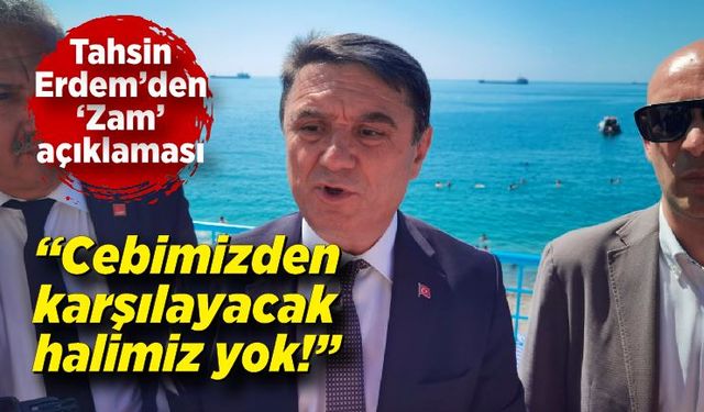 Tahsin Erdem’den ‘Zam’ açıklaması: “Cebimizden karşılayacak halimiz yok!”