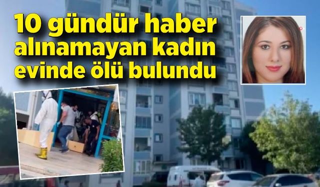 10 gündür haber alınamayan genç kadın evinde ölü bulundu