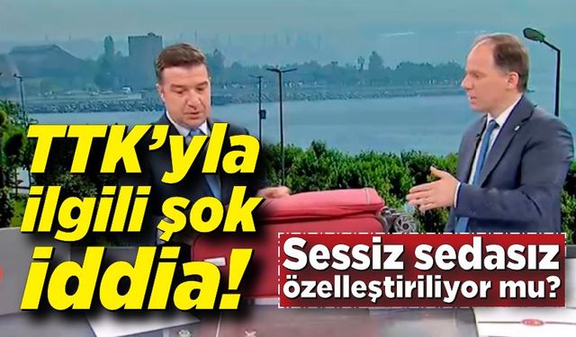 TTK’yla ilgili şok iddia!  Sessiz sedasız özelleştiriliyor mu?