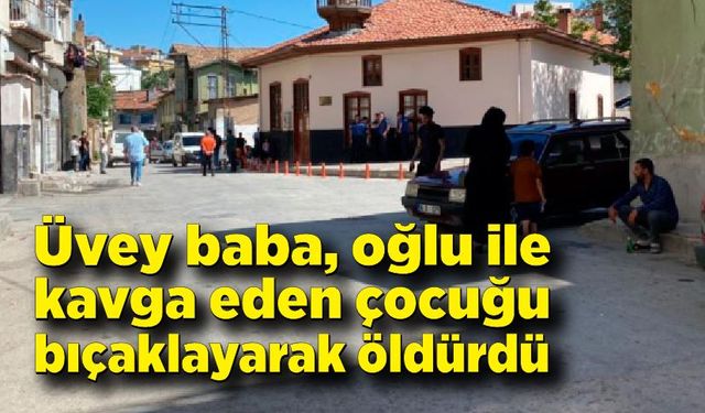 Üvey baba, oğlu ile kavga eden çocuğu bıçaklayarak öldürdü