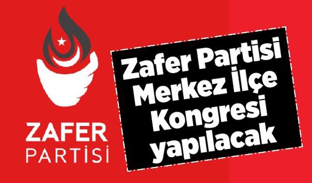 Zafer Partisi Merkez İlçe Kongresi yapılacak