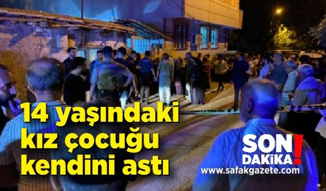 14 yaşındaki kız çocuğu kendini astı