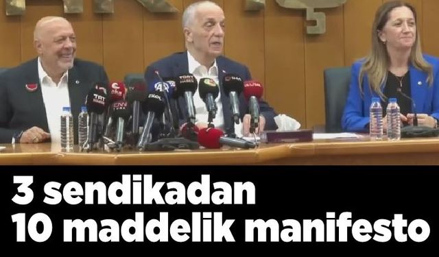 3 sendikadan 10 maddelik manifesto