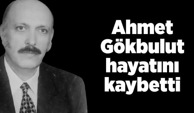 Ahmet Gökbulut hayatını kaybetti