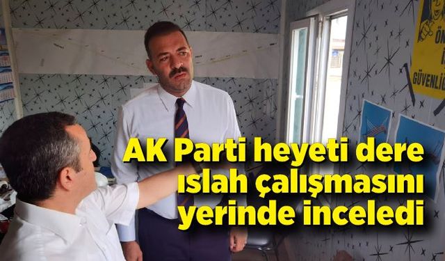 AK Parti heyeti dere ıslah çalışmasını yerinde inceledi