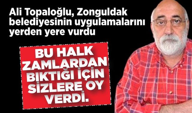 Ali Toplaoğlu, Zonguldak belediyesinin uygulamalarını yerden yere vurdu