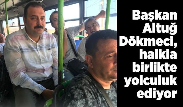 Başkan Altuğ Dökmeci, halkla birlikte yolculuk ediyor