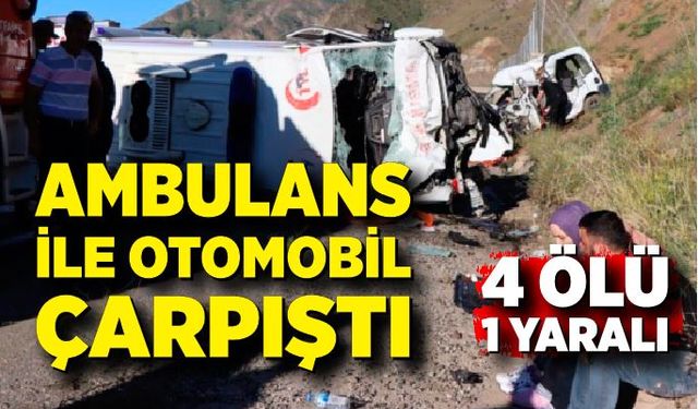 Ambulans ile hafif ticari araç çarpıştı: 4 ölü, 1 yaralı