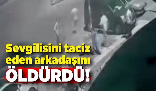 Sevgilisini taciz eden arkadaşını öldürdü