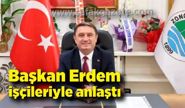 Başkan Tahsin Erdem işçileriyle anlaştı