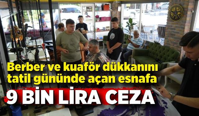 Tatil günü berber ve kuaför dükkanını açan esnafa ceza