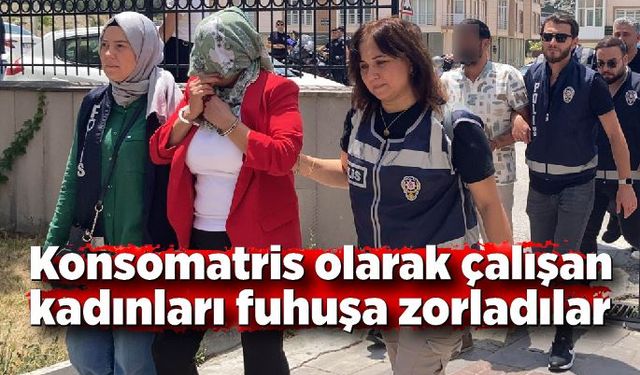 Konsomatris olarak çalışan kadınları para karşılığında fuhuşa zorladılar