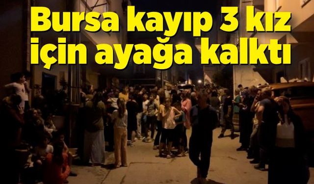 Bursa kayıp 3 kız için ayağa kalktı