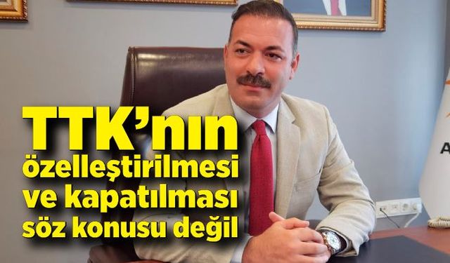 Mustafa Çağlayan: TTK özelleştirilmeyecek