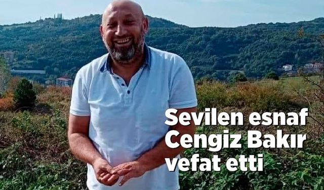 Sevilen esnaf Cengiz Bakır vefat etti