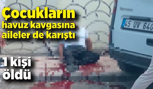 Çocukların kavgasına aileler de karıştı, kan aktı: 1 ölü