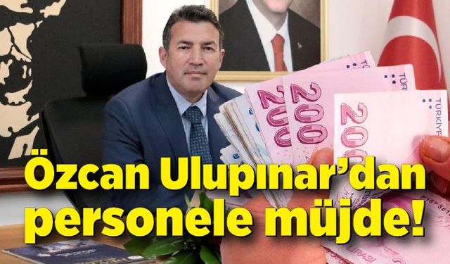 Özcan Ulupınar’dan personele müjde