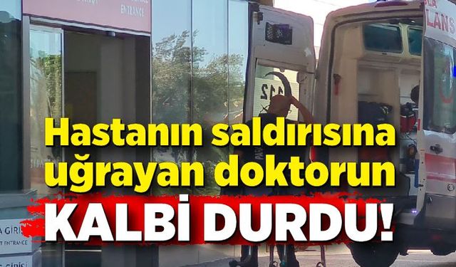 Hastanın saldırısına uğrayan doktorun kalbi durdu